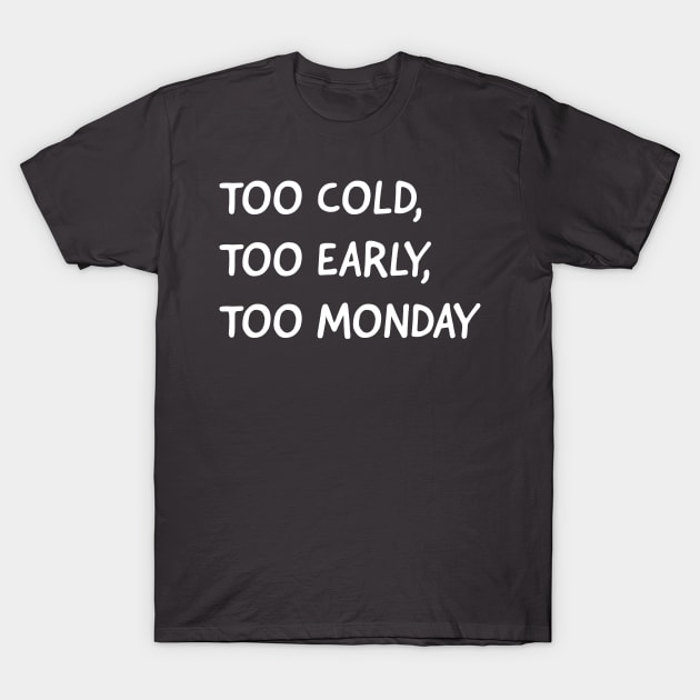 Too cold, too early, too Monday T-Shirt by ormadraws